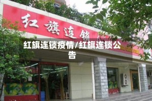 红旗连锁疫情/红旗连锁公告