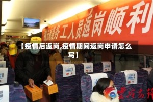 【疫情后返岗,疫情期间返岗申请怎么写】