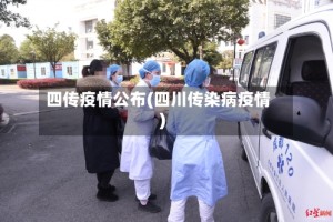 四传疫情公布(四川传染病疫情)