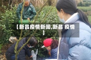 【新昌疫情新闻,新昌 疫情】