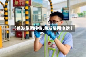 【首发集团疫情,首发集团电话】