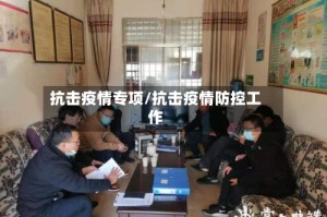 抗击疫情专项/抗击疫情防控工作