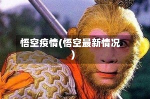 悟空疫情(悟空最新情况)