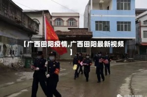 【广西田阳疫情,广西田阳最新视频】