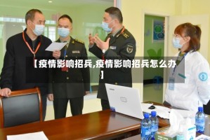 【疫情影响招兵,疫情影响招兵怎么办】