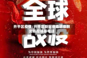 开平区疫情/开平区新冠病毒感染肺炎防控领导电话