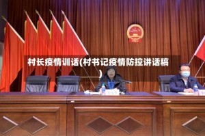 村长疫情训话(村书记疫情防控讲话稿)