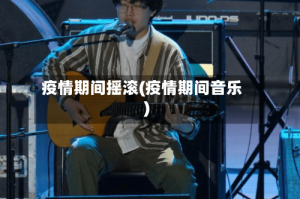疫情期间摇滚(疫情期间音乐)