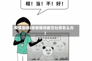 疫情断缴(疫情期间断交社保怎么办)