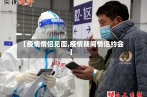 【疫情情侣见面,疫情期间情侣约会】