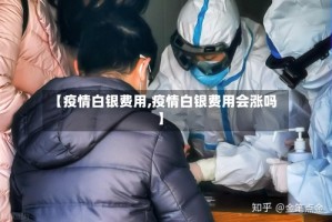 【疫情白银费用,疫情白银费用会涨吗】