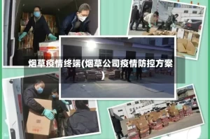 烟草疫情终端(烟草公司疫情防控方案)