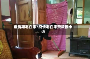 疫情期宅在家/疫情宅在家萧教授小说