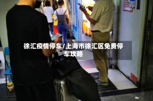 徐汇疫情停车/上海市徐汇区免费停车攻略