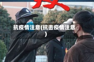 抗疫情注意(抗击疫情注意)