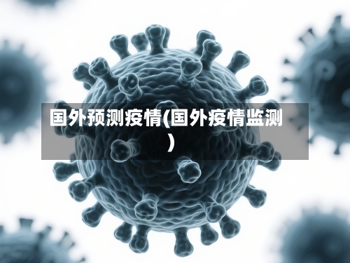 国外预测疫情(国外疫情监测)-第1张图片