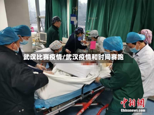 武汉比赛疫情/武汉疫情和时间赛跑-第1张图片