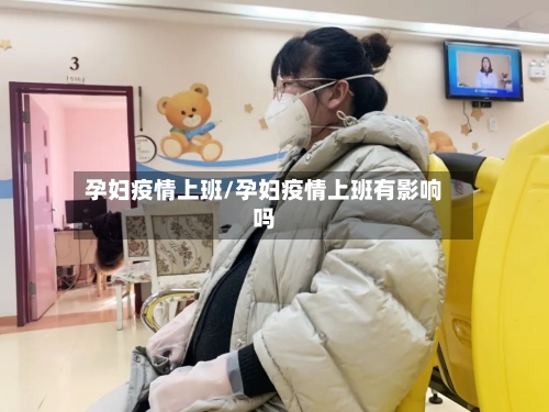 孕妇疫情上班/孕妇疫情上班有影响吗-第1张图片