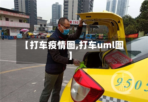 【打车疫情图,打车uml图】-第1张图片
