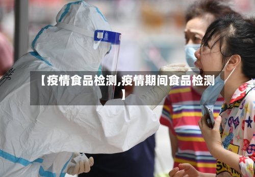 【疫情食品检测,疫情期间食品检测】-第1张图片