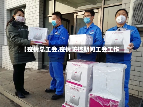 【疫情总工会,疫情防控期间工会工作】-第1张图片