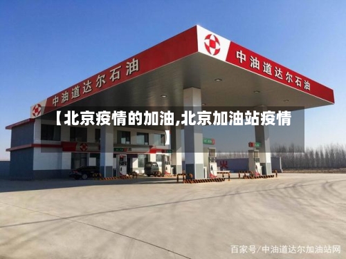 【北京疫情的加油,北京加油站疫情】-第1张图片
