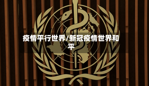 疫情平行世界/新冠疫情世界和平-第1张图片