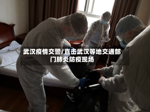 武汉疫情交警/直击武汉等地交通部门肺炎防疫现场-第1张图片