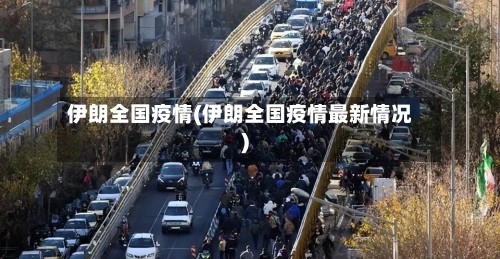 伊朗全国疫情(伊朗全国疫情最新情况)-第1张图片