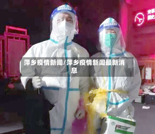 萍乡疫情新闻/萍乡疫情新闻最新消息-第3张图片