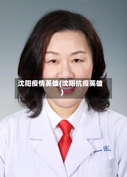 沈阳疫情英雄(沈阳抗疫英雄)-第1张图片