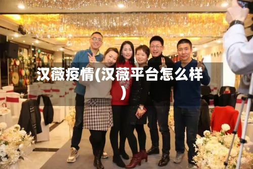 汉薇疫情(汉薇平台怎么样)-第1张图片