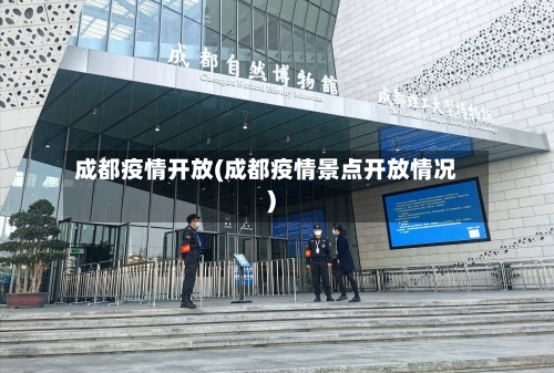 成都疫情开放(成都疫情景点开放情况)-第1张图片