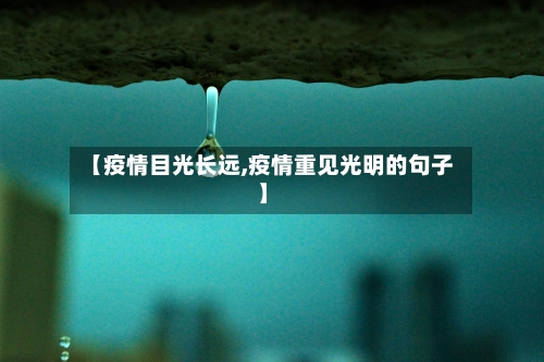 【疫情目光长远,疫情重见光明的句子】-第1张图片