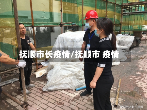 抚顺市长疫情/抚顺市 疫情-第1张图片