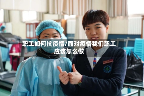 职工如何抗疫情/面对疫情我们职工应该怎么做-第1张图片