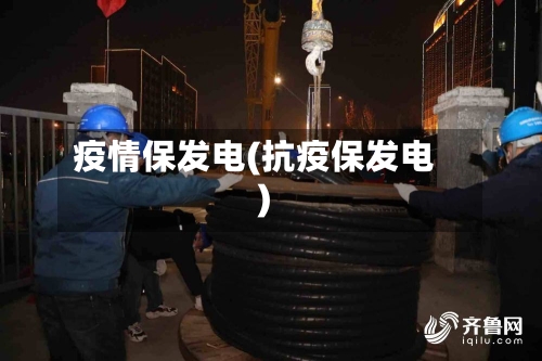 疫情保发电(抗疫保发电)-第1张图片