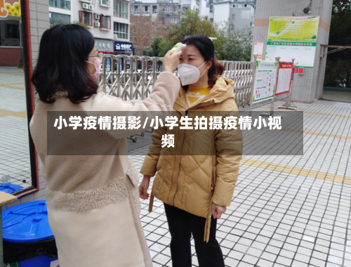 小学疫情摄影/小学生拍摄疫情小视频-第1张图片