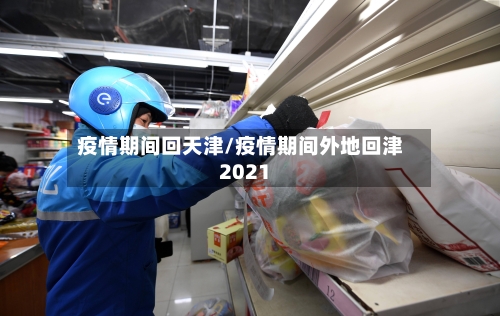 疫情期间回天津/疫情期间外地回津2021-第1张图片