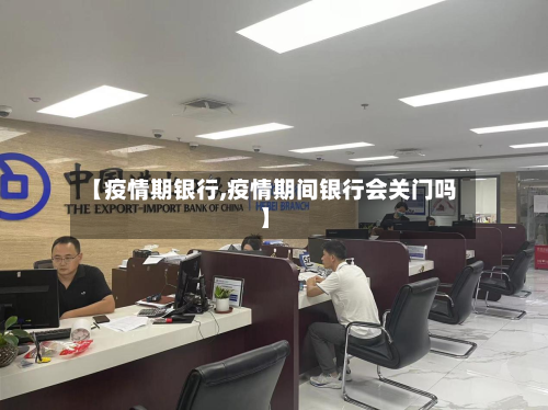【疫情期银行,疫情期间银行会关门吗】-第1张图片
