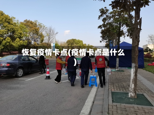恢复疫情卡点(疫情卡点是什么)-第1张图片