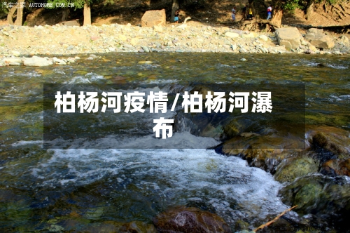 柏杨河疫情/柏杨河瀑布-第2张图片