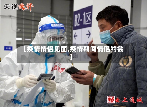 【疫情情侣见面,疫情期间情侣约会】-第1张图片