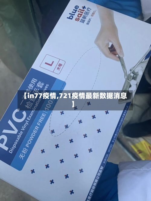 【in77疫情,721疫情最新数据消息】-第1张图片