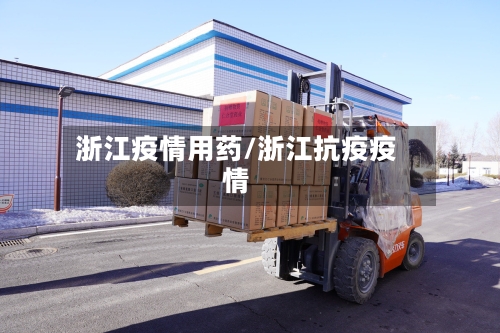 浙江疫情用药/浙江抗疫疫情-第2张图片