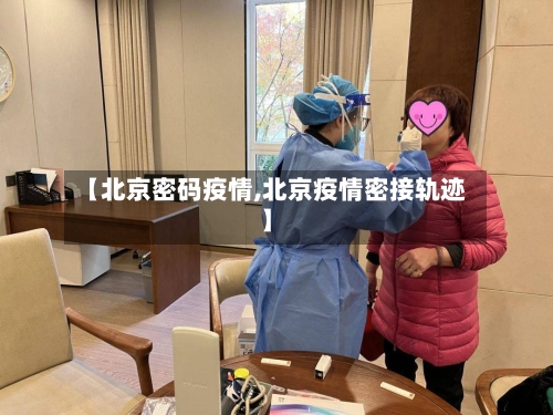 【北京密码疫情,北京疫情密接轨迹】-第1张图片