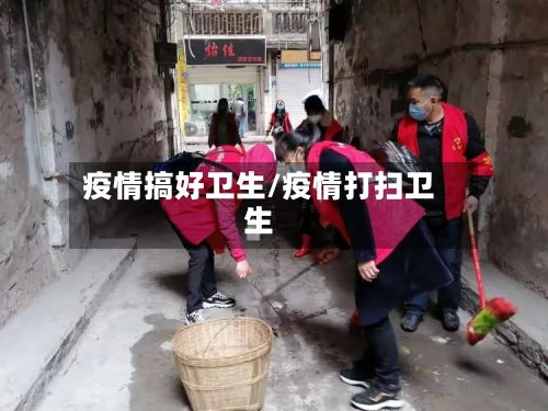疫情搞好卫生/疫情打扫卫生-第1张图片