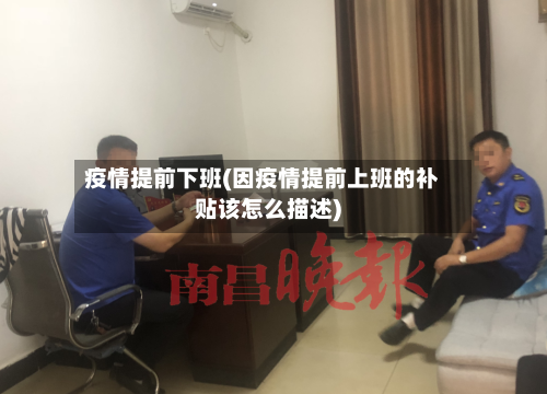 疫情提前下班(因疫情提前上班的补贴该怎么描述)-第1张图片