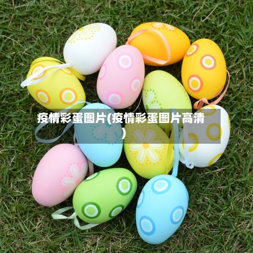 疫情彩蛋图片(疫情彩蛋图片高清)-第1张图片