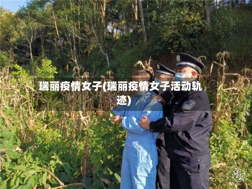 瑞丽疫情女子(瑞丽疫情女子活动轨迹)-第1张图片